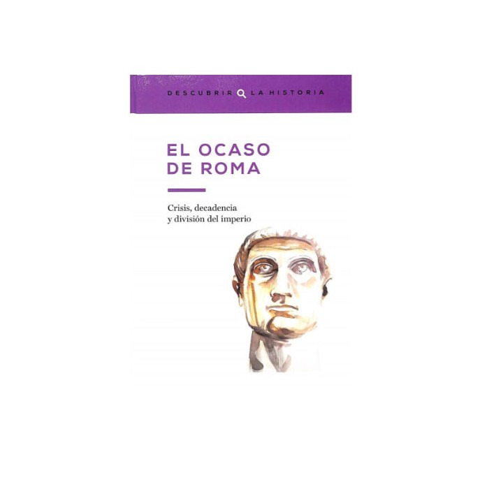 El ocaso de Roma. Crisis, decadencia y división del Imperio.
